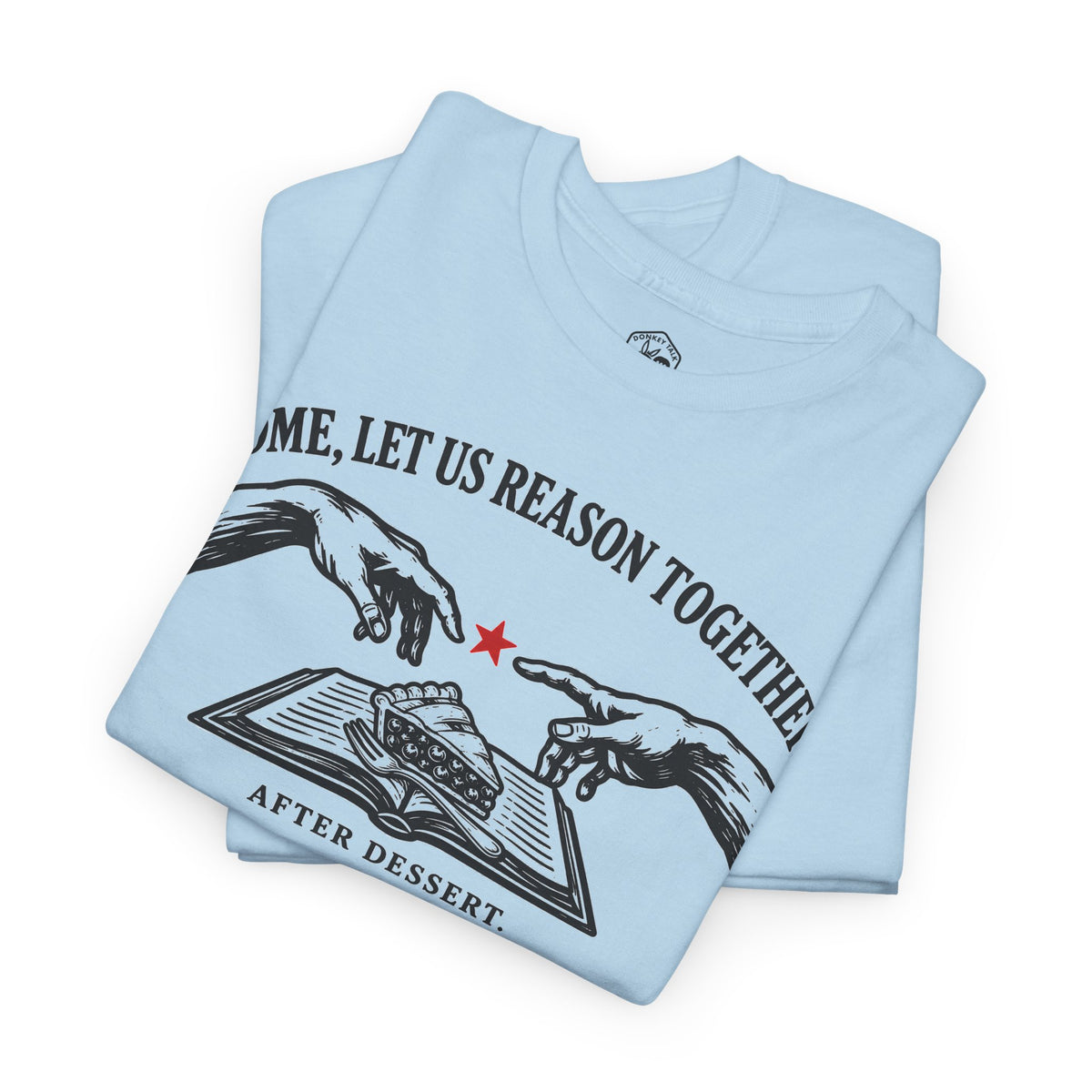 Come Let Us Reason Together After Dessert T-shirt – Donkey Talk graphic tee