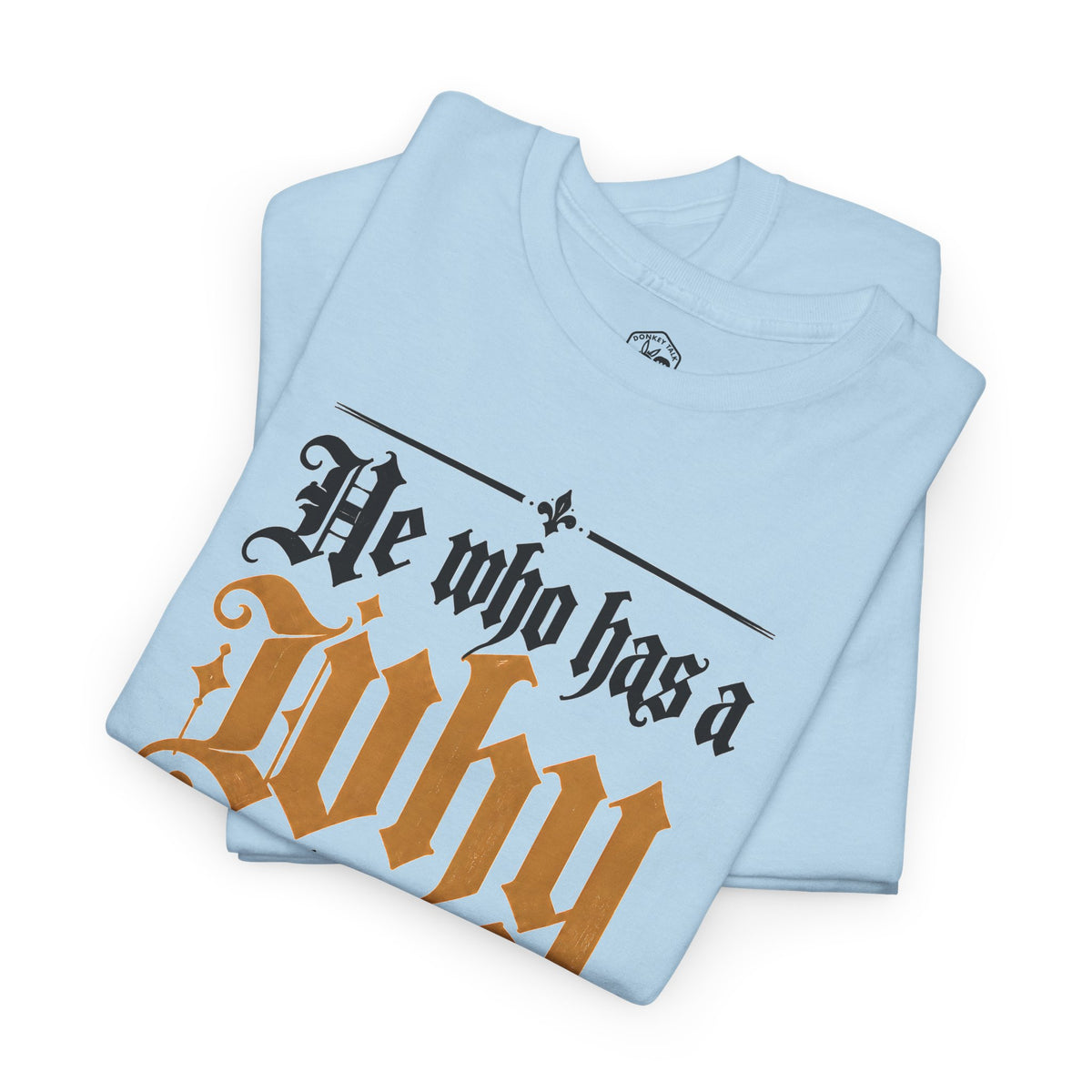 He Who Has a Why to Live For T-shirt – Donkey Talk graphic tee