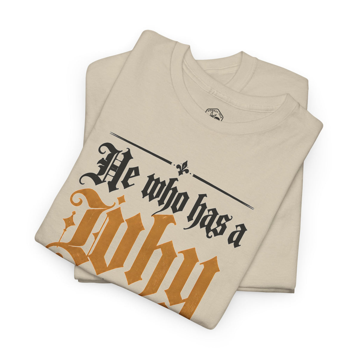 He Who Has a Why to Live For T-shirt – Donkey Talk graphic tee