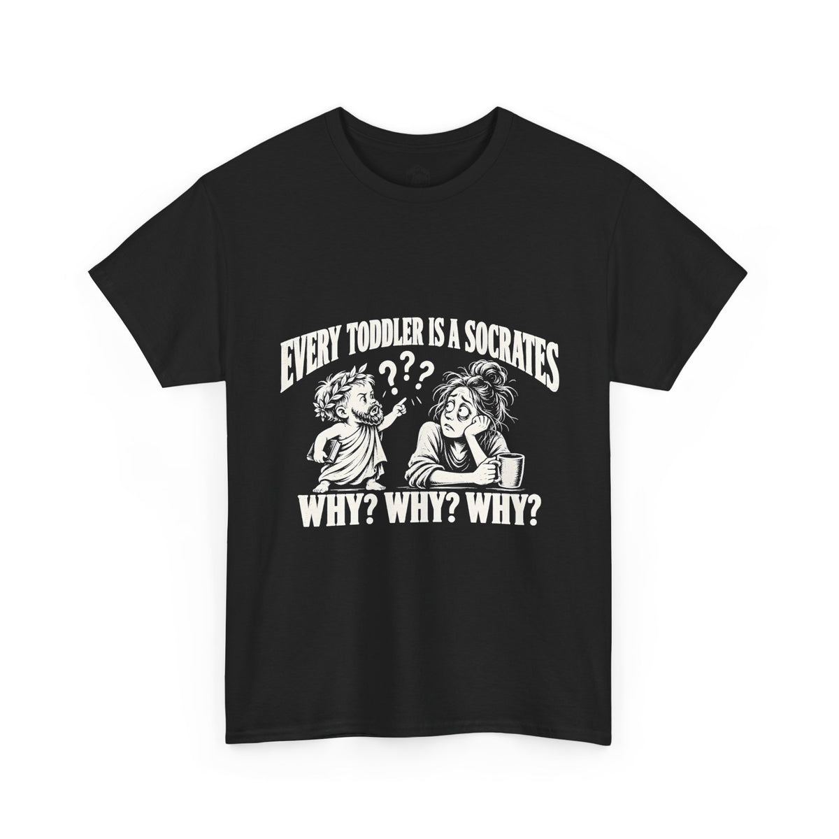 Every Toddler Is a Socrates T-Shirt | Why? Why? Why? Funny Parent Tee
